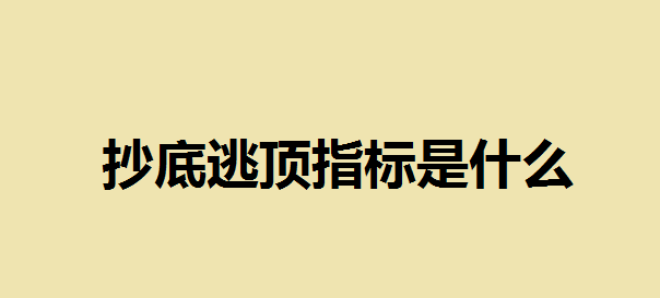 抄底逃顶指标是什么？经典抄底逃顶指标有哪些？这两大技术指标要掌握