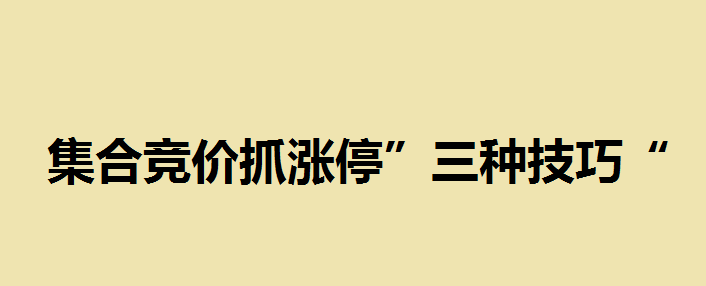 一文读懂|盘前集合竞价是指什么？集合竞价抓涨停”三种技巧“ 