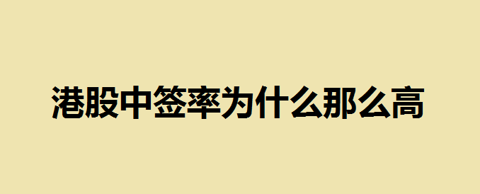 港股中签率为什么那么高？港股新股申购中签规则有哪些？